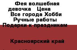 Фея-волшебная девочка › Цена ­ 550 - Все города Хобби. Ручные работы » Подарки к праздникам   . Красноярский край